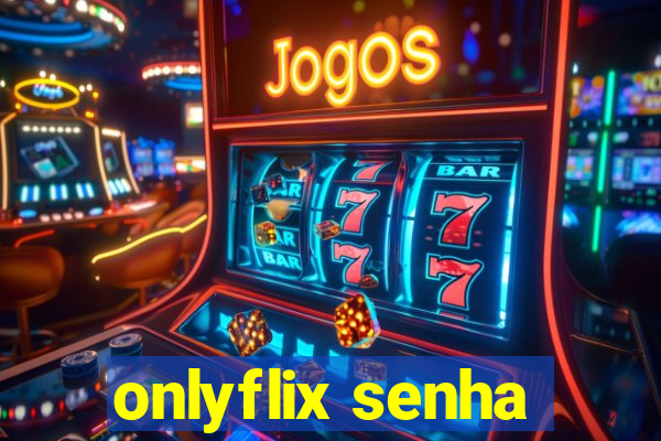 onlyflix senha